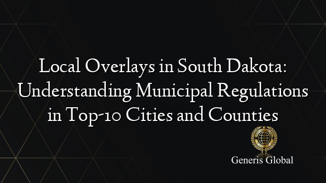 Local Overlays in South Dakota: Understanding Municipal Regulations in Top-10 Cities and Counties