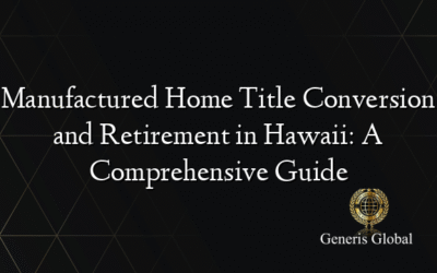 Manufactured Home Title Conversion and Retirement in Hawaii: A Comprehensive Guide
