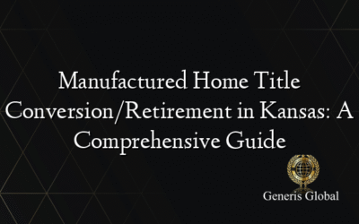 Manufactured Home Title Conversion/Retirement in Kansas: A Comprehensive Guide