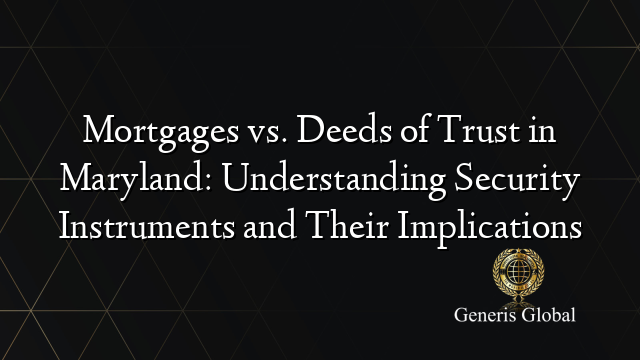 Mortgages vs. Deeds of Trust in Maryland: Understanding Security Instruments and Their Implications