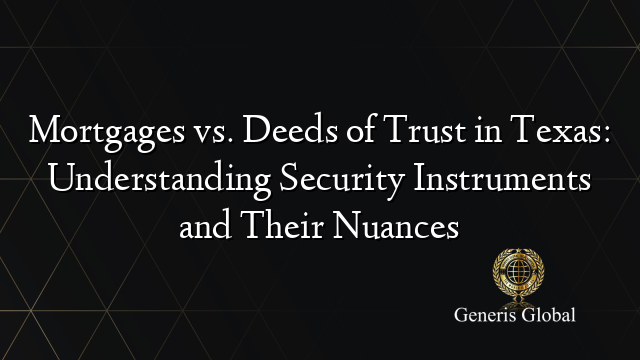 Mortgages vs. Deeds of Trust in Texas: Understanding Security Instruments and Their Nuances