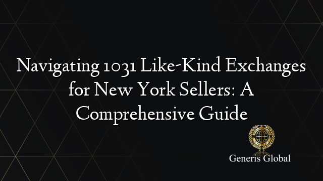 Navigating 1031 Like-Kind Exchanges for New York Sellers: A Comprehensive Guide