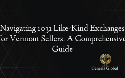 Navigating 1031 Like-Kind Exchanges for Vermont Sellers: A Comprehensive Guide