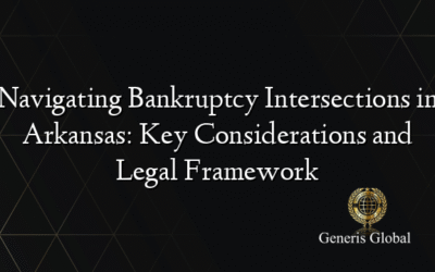 Navigating Bankruptcy Intersections in Arkansas: Key Considerations and Legal Framework