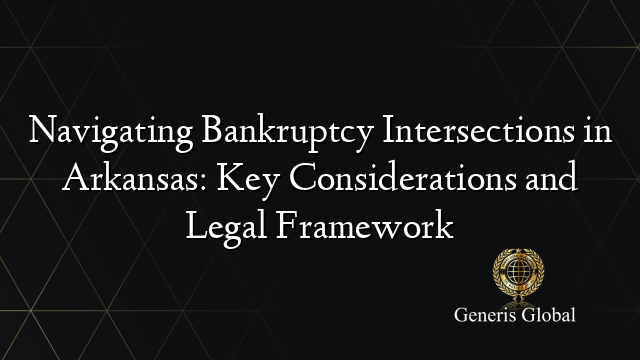 Navigating Bankruptcy Intersections in Arkansas: Key Considerations and Legal Framework