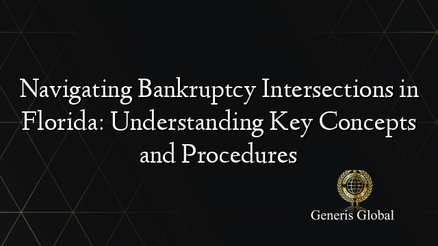 Navigating Bankruptcy Intersections in Florida: Understanding Key Concepts and Procedures
