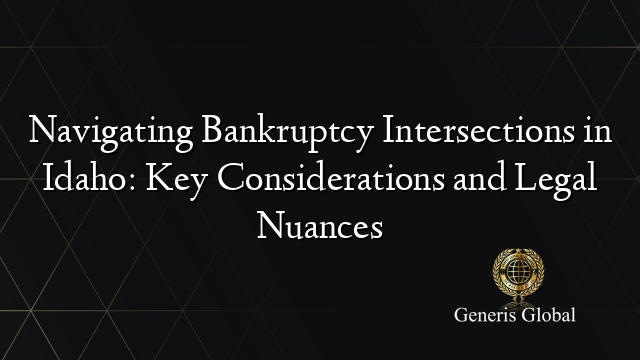 Navigating Bankruptcy Intersections in Idaho: Key Considerations and Legal Nuances