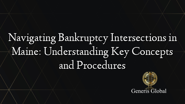 Navigating Bankruptcy Intersections in Maine: Understanding Key Concepts and Procedures