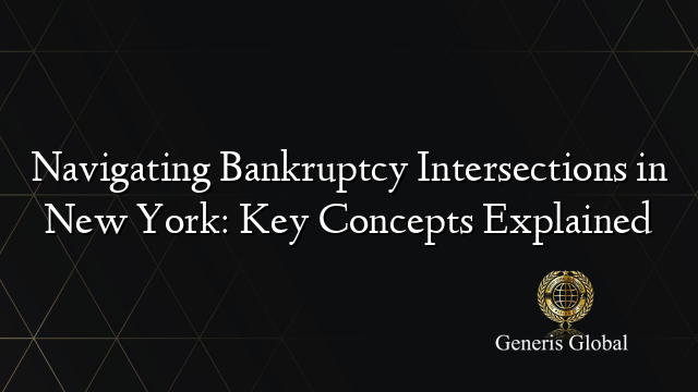 Navigating Bankruptcy Intersections in New York: Key Concepts Explained