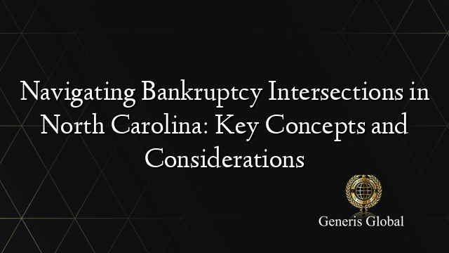 Navigating Bankruptcy Intersections in North Carolina: Key Concepts and Considerations