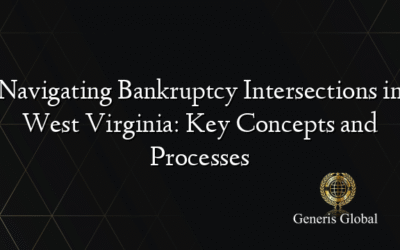 Navigating Bankruptcy Intersections in West Virginia: Key Concepts and Processes
