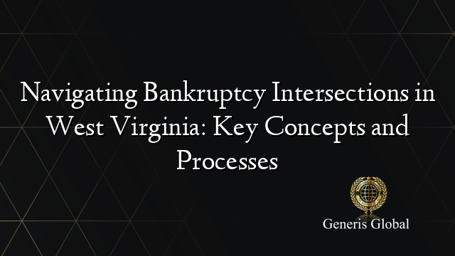 Navigating Bankruptcy Intersections in West Virginia: Key Concepts and Processes