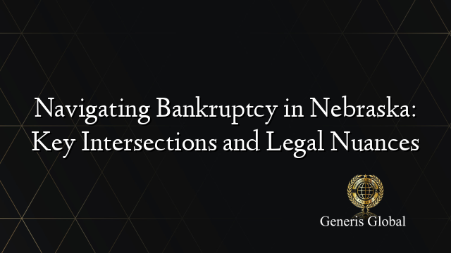 Navigating Bankruptcy in Nebraska: Key Intersections and Legal Nuances