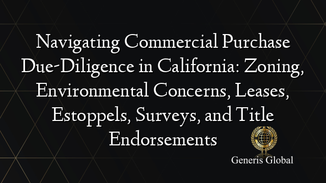 Navigating Commercial Purchase Due-Diligence in California: Zoning, Environmental Concerns, Leases, Estoppels, Surveys, and Title Endorsements