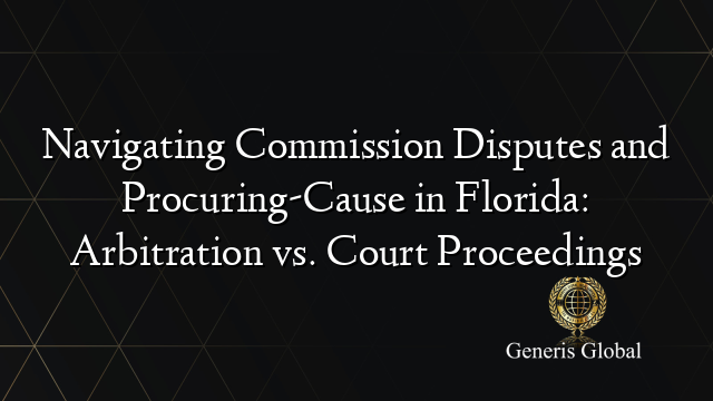 Navigating Commission Disputes and Procuring-Cause in Florida: Arbitration vs. Court Proceedings