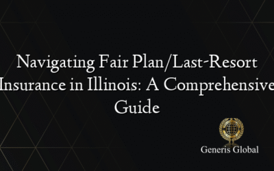 Navigating Fair Plan/Last-Resort Insurance in Illinois: A Comprehensive Guide