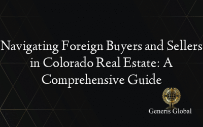 Navigating Foreign Buyers and Sellers in Colorado Real Estate: A Comprehensive Guide