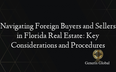 Navigating Foreign Buyers and Sellers in Florida Real Estate: Key Considerations and Procedures