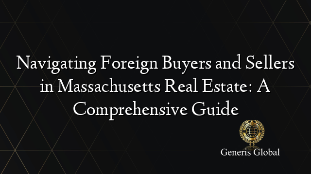 Navigating Foreign Buyers and Sellers in Massachusetts Real Estate: A Comprehensive Guide