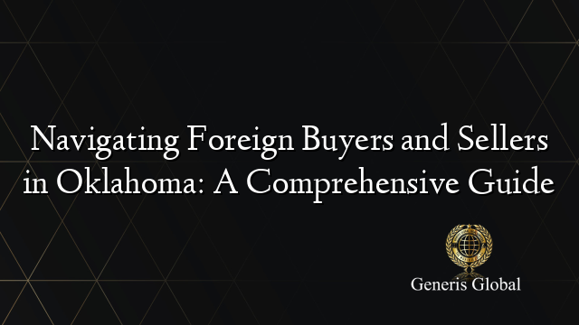 Navigating Foreign Buyers and Sellers in Oklahoma: A Comprehensive Guide