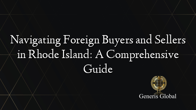 Navigating Foreign Buyers and Sellers in Rhode Island: A Comprehensive Guide