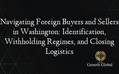Navigating Foreign Buyers and Sellers in Washington: Identification, Withholding Regimes, and Closing Logistics