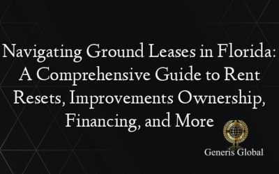 Navigating Ground Leases in Florida: A Comprehensive Guide to Rent Resets, Improvements Ownership, Financing, and More