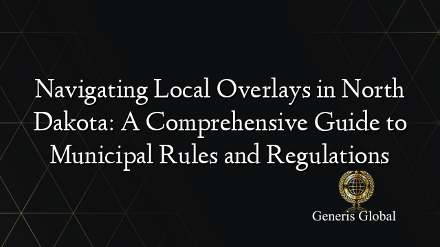 Navigating Local Overlays in North Dakota: A Comprehensive Guide to Municipal Rules and Regulations