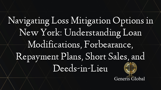 Navigating Loss Mitigation Options in New York: Understanding Loan Modifications, Forbearance, Repayment Plans, Short Sales, and Deeds-in-Lieu