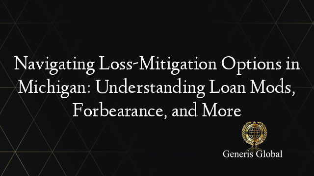 Navigating Loss-Mitigation Options in Michigan: Understanding Loan Mods, Forbearance, and More