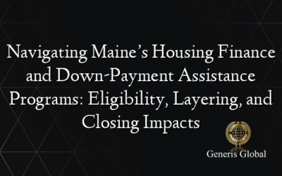 Navigating Maine’s Housing Finance and Down-Payment Assistance Programs: Eligibility, Layering, and Closing Impacts