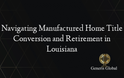 Navigating Manufactured Home Title Conversion and Retirement in Louisiana