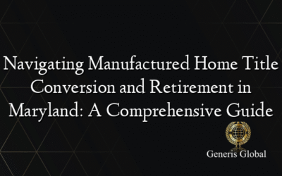 Navigating Manufactured Home Title Conversion and Retirement in Maryland: A Comprehensive Guide