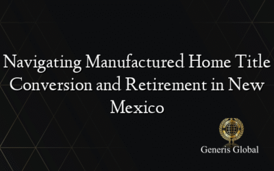 Navigating Manufactured Home Title Conversion and Retirement in New Mexico