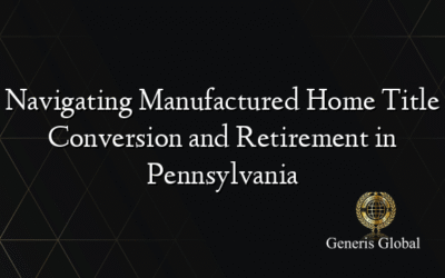 Navigating Manufactured Home Title Conversion and Retirement in Pennsylvania