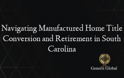 Navigating Manufactured Home Title Conversion and Retirement in South Carolina