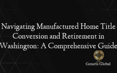 Navigating Manufactured Home Title Conversion and Retirement in Washington: A Comprehensive Guide