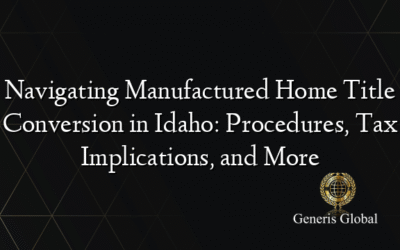 Navigating Manufactured Home Title Conversion in Idaho: Procedures, Tax Implications, and More