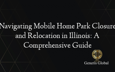 Navigating Mobile Home Park Closure and Relocation in Illinois: A Comprehensive Guide