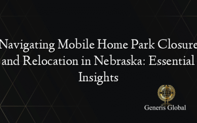 Navigating Mobile Home Park Closure and Relocation in Nebraska: Essential Insights