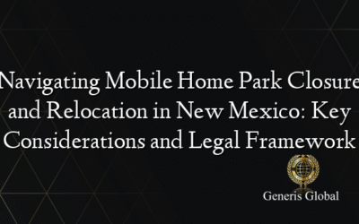 Navigating Mobile Home Park Closure and Relocation in New Mexico: Key Considerations and Legal Framework