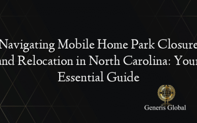 Navigating Mobile Home Park Closure and Relocation in North Carolina: Your Essential Guide