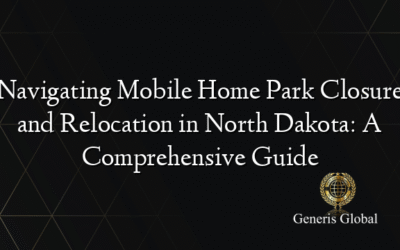 Navigating Mobile Home Park Closure and Relocation in North Dakota: A Comprehensive Guide
