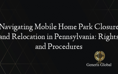 Navigating Mobile Home Park Closure and Relocation in Pennsylvania: Rights and Procedures