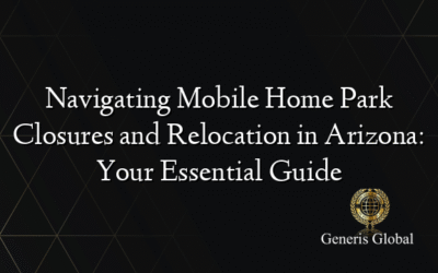 Navigating Mobile Home Park Closures and Relocation in Arizona: Your Essential Guide