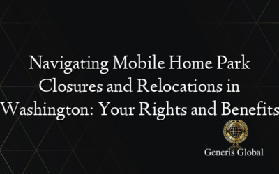 Navigating Mobile Home Park Closures and Relocations in Washington: Your Rights and Benefits