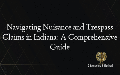 Navigating Nuisance and Trespass Claims in Indiana: A Comprehensive Guide