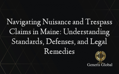 Navigating Nuisance and Trespass Claims in Maine: Understanding Standards, Defenses, and Legal Remedies