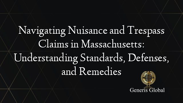 Navigating Nuisance and Trespass Claims in Massachusetts: Understanding Standards, Defenses, and Remedies