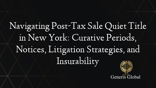 Navigating Post-Tax Sale Quiet Title in New York: Curative Periods, Notices, Litigation Strategies, and Insurability